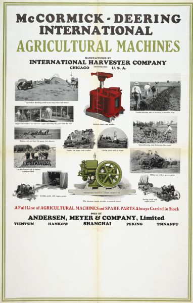 Advertising poster for McCormick-Deering International agricultural machines. Includes black and white as well as color illustrations of engines, tractors, harrows, plows, cane mills, and other equipment. Imprinted with "Andersen, Meyer & Company, Limited; Tientsin, Hankow, Shanghai, Peking [China]."