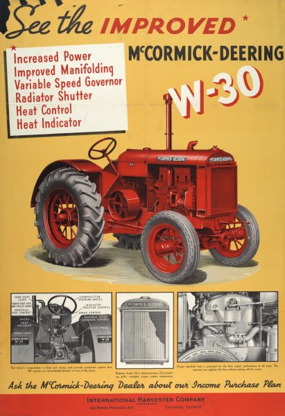 Advertising poster for the McCormick-Deering W-30 tractor produced by International Harvester. Includes the text: "increased power, improved manifolding, variable speed governor, radiator shutter, heat control heat indicator." Also includes a color illustration of a tractor.