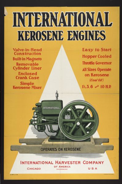 Advertising poster for International kerosene engines. Inclues the text: "valve-in-head construction, built-in magneto, removable cylinder liner, enclosed crank case, simple kerosene mixer, easy to start, hopper cooled, throttle governor, all sizes operate on kerosene, 1 1/2, 3, 6 and 10 h.p."