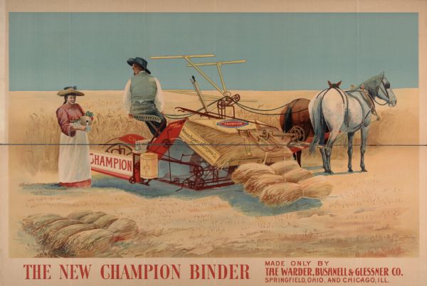 Advertising poster for the Champion grain binder, manufactured by Warder, Bushnell & Glessner Company.  Features a large color illustration of a man on a horse-drawn grain binder in a field, pausing while a woman pours him a cup of milk.