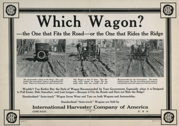 Advertising poster for International wagons. Includes the text: "Which wagon? the one that fits the road," or "the one that rides the ridge."  Demonstrates that International Harvester "Auto-Track" wagons fit smoothly into automobile tracks. Printed by the Harvester Press.