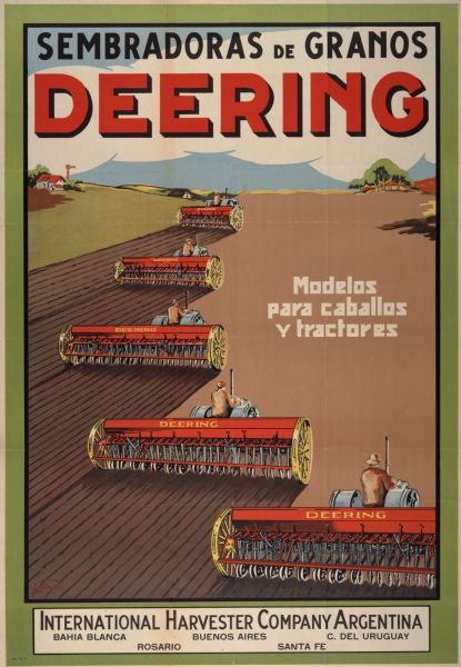 South American advertising poster for Deering horse-drawn and tractor-drawn grain drills distributed by International Harvester Company Argentina. Imprinted with "Bahia Blanca, Rosario, Buenos Aires, Santa Fe, and C. Del Uruguay." Includes color illustration and the text "Sembradoras de Granos Deering."
