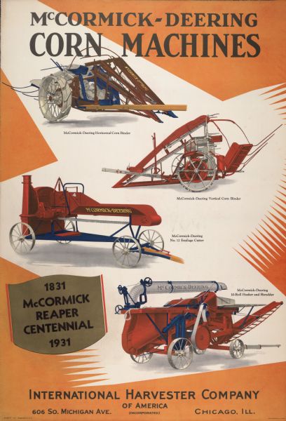 Advertising poster for McCormick-Deering corn machines. Includes color illustrations of a horizontal corn binder, vertical corn binder, No. 12 ensilage cutter, and 10-roll husker shredder. Includes the text: "1831 - McCormick reaper centennial - 1931." Printed by Magill-Weinsheimer Co., Chicago, Illinois.