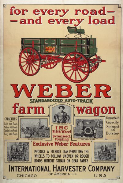 Advertising poster for Weber wagons manufactured by International Harvester. Includes both color and photographic illustrations of the wagon in a variety of settings. Also includes the text: "For every road and every load."