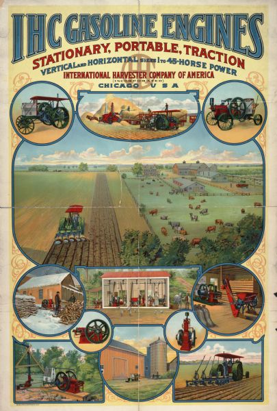 Advertising poster for International Harvester stationary, portable and traction engines. Features color illustrations of engines and tractors in a number of work settings. Includes the text: "vertical and horizontal, sizes 1-45 horse power." Printed by the Hayes Litho Co. of Buffalo, New York.