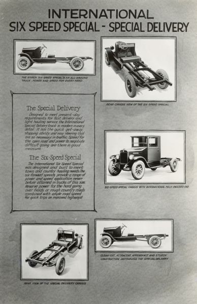 Poster advertising the features of the International Six Speed Special, Special Delivery truck. Includes illustrations of the body and chassis, as well as the text: "International Six Speed Special - Special Delivery. The Special Delivery: Designed to meet present day requirements for fast delivery and light hauling service, the International Special Delivery truck is modern in every detail. It has the quick get-away stopping ability and easy steering that are so necessary in traffic. Speed for the open road and power to negotiate difficult going are there in good measure. The Six-Speed Special: The International Six-Speed Special was designed and built to meet town and country hauling needs. The Six-forward speeds provide a range of power and speed application never before attained in trucks of this size. Reserve power for the hard going over fields or rough country roads combined with ample road speed for quick trips on improved highways!"