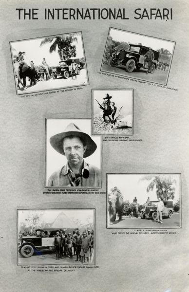 Poster or display board describing an expedition across Africa with an International truck. The truck used for the expedition was later promoted by the company as the "truck that crossed the Sahara." Includes a series of images with the following captions: 1) The Special Delivery and safari at the mission in Buta. 2) Mr. King and his International Special Delivery Truck at Buta, Belgian Congo. 3) The Baron Bror Frederick Von-Blixen-Finecke, Swedish nobleman, noted sportsman, explorer and big-game hunter. 4) Sir Charles Markham, English soldier, Diplomat and explorer. 5) Trading post between Toro and Dungu; Father Thomas Gavan-Duffy at the wheel of the Special Delivery. 6) Clyde N. King, Harvester Executive, who drove the Special Delivery across darkest Africa."