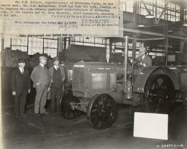 McCormick-Deering 15-30 tractor, No. 119,540-M, photographed as it came off the assembly line at Milwaukee Works. Mr. P.F. Schryer, Superintendent of Milwaukee Works, is on the tractor seat; Mr. J.M. Ballentine, third man from the left, looks at the tractor; Mr. J.E. Leiser, Assistant Superintendent of Milwaukee Works, in the center; and Mr. Otto Stuerzer, Chief Inspector, standing at the left.