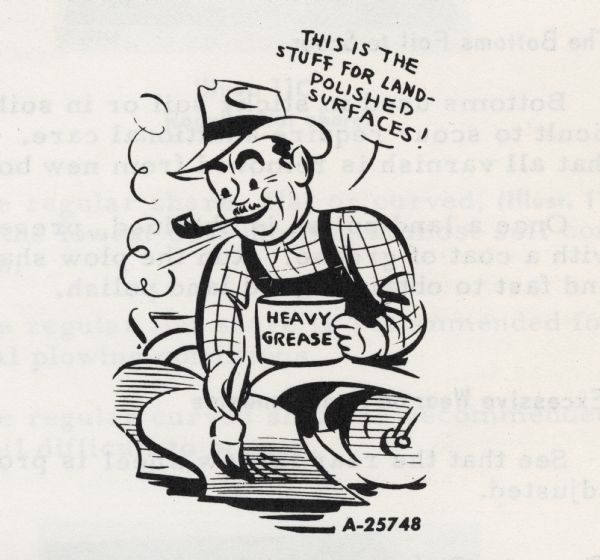 Cartoon from an International Harvester operator's manual. The cartoon appears under the heading: "storage". The cartoon depicts a man wearing overalls, a hat, and smoking a pipe.  While brushing "Heavy Grease" on a plow the man says: "This is the stuff for land-polished surfaces!".