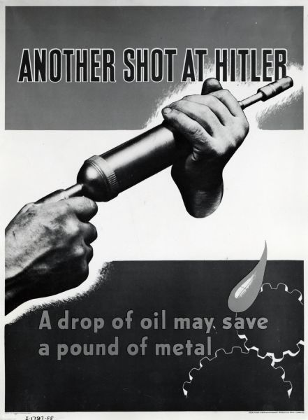 Photographic copy of a World War II poster reading: "Another Shot at Hitler; A drop of oil may save a pound of metal", with an illustration of two hands holding an oil applicator.
