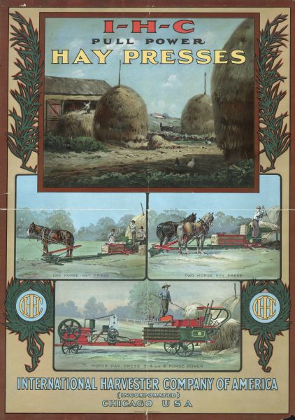 Advertising poster for International Harvester hay presses. Features color  illustrations of men working with a one-horse hay press, a two-horse hay press, and a motor hay press. Includes the text: "IHC pull power hay presses."  Printed for the International Harvester Company by the American Lithographic Co. of New York.