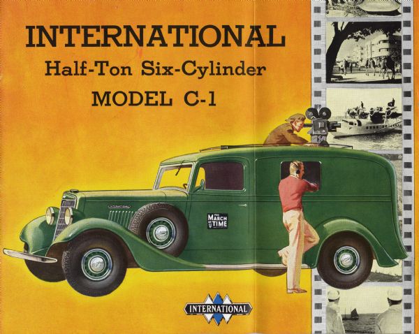 Cover of an advertising brochure for the half-ton, six-cylinder International C-1 truck. Includes a color illustration of men operating a motion picture camera mounted on the roof of the truck. The words "March of Time" on the side of the truck suggest that the men are part of a newsreel crew.