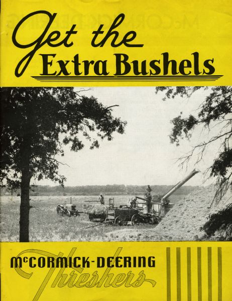 Cover of an advertising brochure for McCormick-Deering stationary threshers. Text encourages farmers to "Get the Extra Bushels" by using McCormick-Deering Threshers. Includes a photograph of men working in a harvested field with a tractor, wagon, stationary thresher and a large pile of grain.