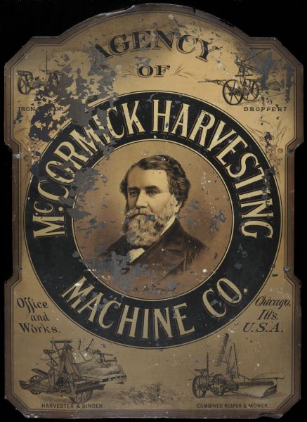 Tin sign used to identify a McCormick Harvesting Machine Company dealership or agency. Includes a portrait of Cyrus McCormick and illustrations of a "harvester & binder," "combined reaper & mower," "iron mower," and "dropper."