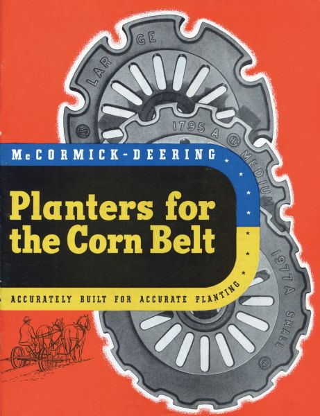 Cover of an advertising brochure for McCormick-Deering corn planters featuring photos of seeding disks and the with the text: "Planters for the Corn Belt." Also includes the text :"Accurately Built for Accurate Planting."