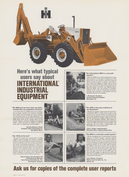 Advertising poster for International industrial equipment. Features an artistically-rendered color photograph of an International 3800 loader and backhoe, as well as photographs of men using the 3800, the 3850, and the 3444. Also includes photographs of men who have provided customer testimonies, and the text: "Here's what typical users say about International Industrial Equipment."