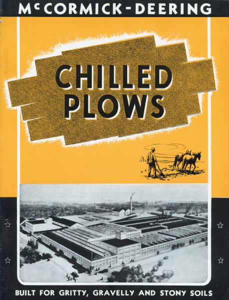 Cover of an advertising brochure for McCormick-Deering chilled plows. Features an illustration of an International Harvester factory, possibly the Canton Works in Illinois. Also features the text: "built for gritty, gravelly and stony soils."