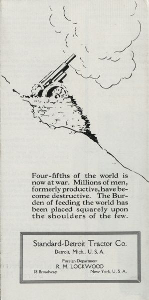 Back cover of a booklet produced by the Standard Detroit Tractor Company entitled: "The Farmer's Burden." A paragraph reading: "Four-fifths of the world is now at war. Millions of men, formerly productive, have become destructive. The Burden of feeding the world has been placed squarely upon the shoulders of the few" is placed beneath an illustration of a cannon.