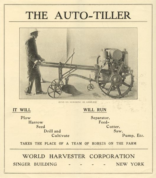 Two interior pages of a pamphlet produced by the World Harvester Corporation to advertise the auto-tiller. The advertisement features a photograph of a man with the implement along with the text, "Runs on Kerosene or Gasoline. It Will: Plow, Harrow, Seed, Drill, and Cultivate. Will Run: Separator, Feed-Cutter, Saw, Pump, Etc. Takes the Place of a Team of Horses on the Farm."