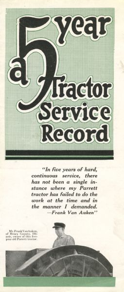Front cover of a pamphlet advertising the Parrett tractor featuring a testimonial by Frank Van Auken of Henry County, Illinois. The text on the pamphlet cover reads: "In five years of hard, continuous service, there has not been a single instance where my Parrett tractor has failed to do the work at the time and in the manner I demanded. - Frank Van Auken."