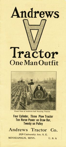 Front cover of a pamphlet advertising the Andrews Tractor: "one-man outfit", a four-cylinder, three plow tractor with ten horse power on the draw bar and twenty horse power on the pulley. The pamphlet features a photograph of a man using the Andrews tractor in a farm field.