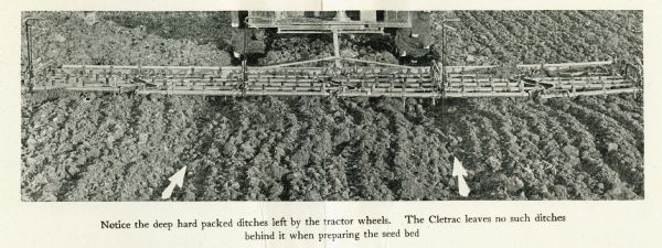 Rear-view of a Cletrac tank-type crawler tractor as it pulls a plow through a farm field. The caption reads: "Notice the deep hard packed ditches left by the tractor wheels. The Cletrac leaves no such ditches behind it when preparing the seed bed."
