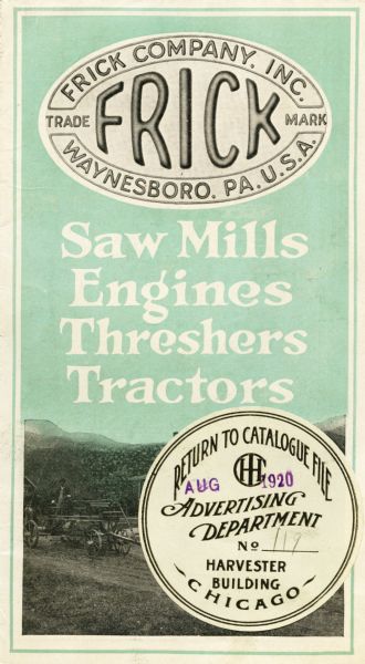 Front cover of a pamphlet advertising the Frick line of agricultural equipment, including saw mills, engines, threshers, and tractors. Frick Company was based in Waynesboro, Pennsylvania.