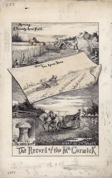 Original pen and ink drawing of an illustration used in a McCormick Company advertising catalog. Includes illustrations of a farmer using a horse-drawn grain binder in a field and the text "Morning. A Twenty Acre Field; Noon. Ten Acres Done; Night. All In Shock."