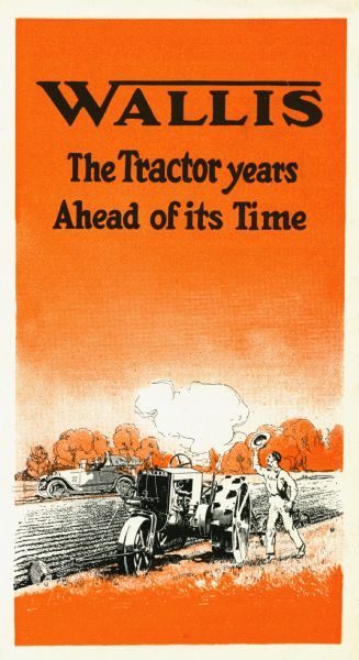 Front cover of a pamphlet advertising Wallis tractors: "The Tractor years Ahead of its Time." The cover features an illustration of a man standing near a Wallis tractor in a farm field, waving to a group of individuals riding in an automobile driving by.