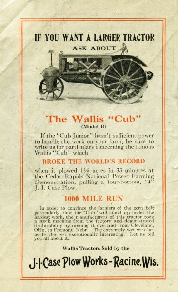Advertisement for the Wallis "Cub" tractor, Model D. A side-view illustration of the tractor is at top, and the accompanying text reads: "If You Want a Larger Tractor Ask About The Wallis 'Cub' (Model D). If the 'Cub Junior' hasn't sufficient power to handle the work on your farm, be sure to write us for particulars concerning the famous Wallis 'Cub' which Broke the World's Record when it plowed 1 1/2 acres in 33 minutes at the Cedar Rapids National Power Farming Demonstration, pulling a four-bottom, 14" J.I. Case Plow."