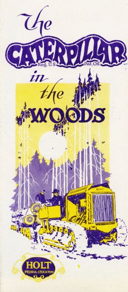 Front cover of a pamphlet advertising: "The Caterpillar in the Woods." The illustration depicts two men using a Caterpillar tractor to haul logs through a wooded area.