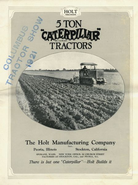 Front cover of a brochure advertising the 5-ton Caterpillar tractor. The photograph depicts a farmer using the tractor in a farm field. The text beneath the photograph reads: "The Holt Manufacturing Company Inc. Peoria, Illinois. Stockton, California. Spokane, Wash. New York Office, 50 Church Street. Factories at Stockton, Cal., and Peoria, Ill. There is but one 'Caterpillar' — Holt Builds it."