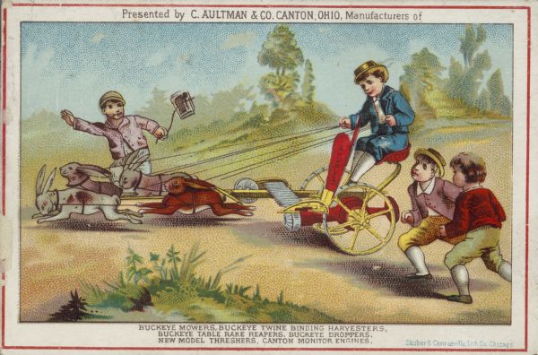 Advertising card featuring a chromolithograph of young boys in a field. One boy is sitting on the seat of a Buckeye implement while holding the reins of four rabbits. Three other boys follow alongside. At the bottom the caption reads: "Buckeye Mowers, Buckeye Twine Binding Harvesters, Buckeye Table Rake Reapers, Buckeye Droppers, New Model Threshers, Canton Monitor Engines.