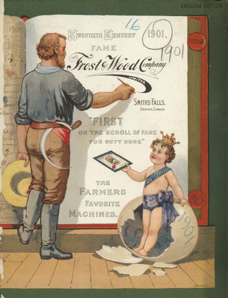 Cover of catalog with a color illustration of a man wearing boots and holding a hat writing in a large book. The text reads: "Twentieth Century Fame, the Frost & Wood Company, Limited. Smiths Falls, Ontario, Canada. 'First on the scroll of fame for duty done.' The Farmers Favorite Machines." On the right, a young child representing Baby New Year is wearing a diaper, sash and a crown, and holds a copy of the catalog in one hand while standing in a large broken egg with the year "1901" written on it.