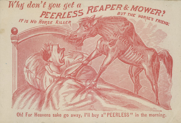 Front of advertising card featuring an illustration of a man woken up by a horse, on whose side is written: "Nightmare." Text above and below reads: "Why don't you get a Peerless Reaper & Mower. It is no horse killer, but the horse's friend. Oh! For Heavens sake, go away, I'll buy a 'PEERLESS' in the morning."