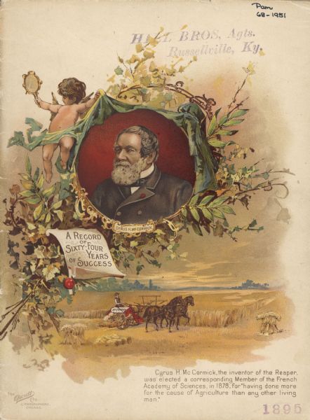 Front cover of catalog featuring a framed portrait of Cyrus H. McCormick surrounded by foliage. A putto is pulling away a drape from the portrait with one hand, and holding a mirror in the other hand. Below the portrait is a paper reading: "A Record of Sixty-Four Years of Success," which is above an illustration of a man using a horse-drawn McCormick binder in a field. In the lower right corner is written: "Cyrus H. McCormick, the inventor of the Reaper, was elected a corresponding Member of the French Academy of Sciences, in 1878, for 'having done more for the cause of Agriculture than any other living man.'"