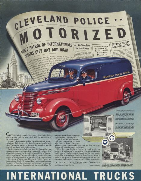 Advertising proof. Illustration of two police officers in an International truck, with a sign painted on the side that reads: "Emergency Mobile Patrol, City of Cleveland." Behind the truck is the front page of a newspaper with a headline that reads: "Cleveland Police, Motorized. Mobile Patrol of Internationals covers city day and night." Includes photographs of the back of the truck with the doors open for both ambulance and patrol service, and emergency equipment.
