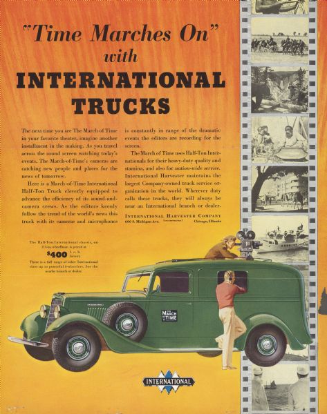 Advertising proof. Headline reads: "'Time Marches On' with International Trucks." There is an illustration of two men using a movie camera to film from an International truck. On the right is a film strip with a variety of images. At the bottom is the triple diamond logo. 

The March of Time was a series of short American documentary films sponsored by Time Inc. These short films were shown in movie theaters from 1935 to 1951. 