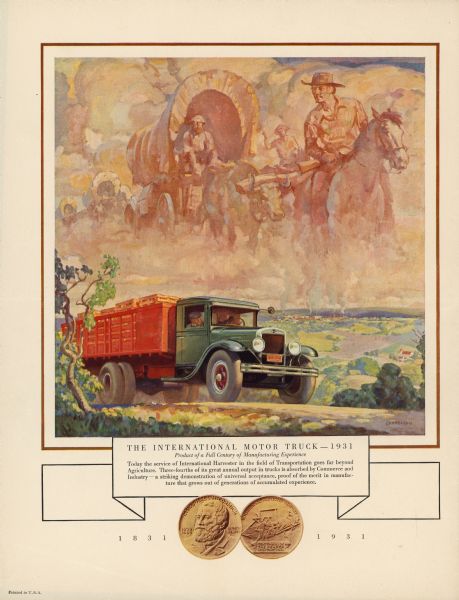 Back cover of an advertisement sheet, with a front page that reads: "International Harvester and the Romance <i>Of Transportation</i>. 
The color illustration is of two men in a truck driving on a rural road, with ghostly images of pioneers on horseback and oxen-drawn Conestoga wagons in the cloudy sky above. The text below the color illustration reads: "The International Motor Truck — 1931, <i>Product of a Full Century of Manufacturing Experience</i> Today the Service of International Harvester in the field of Transportation goes far beyond Agriculture. Three-fourths of its great annual output in trucks is absorbed by Commerce and Industry — a striking demonstration of universal acceptance, proof of the merit in manufacture that grows out of generations of accumulated experience." At the bottom of the advertisement is the front and back of the Reaper Centennial Coin commemorating the one hundred year anniversary of the testing of the first reaper by Cyrus Hall McCormick. 1831-1931.