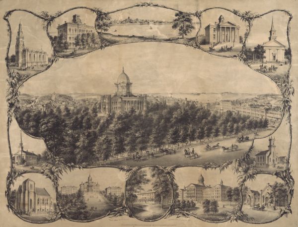 Bird's-eye view of Madison, with 12 vignettes and in the center is "The Capitol of Wisconsin View from the Capitol House". The buildings on the top are, from the left: "Cathedral", "City Hall", "View from the Water Cure", "Court House", and "Baptist Church". The buildings on the bottom are, from the left: "Presbyterian Church", and below is "Episcopal Church", "University", "Water Cure", "Hospital for the Insane", "Synagogue" and "Congregational Church" (next door to each other), and just above is "Methodist Church".