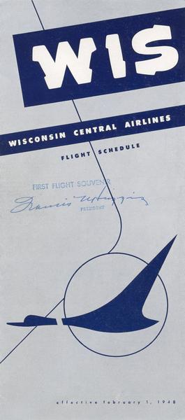 First-flight souvenir schedule of Wisconsin Central Airlines, signed by Company President Francis Huggins when the company headquarters moved to Madison in 1948. Wisconsin Central had been incorporated four years earlier by executives of the Four Wheel Drive Company in Clintonville. Wisconsin Central went on to become one of the most successful regional carriers of its era.