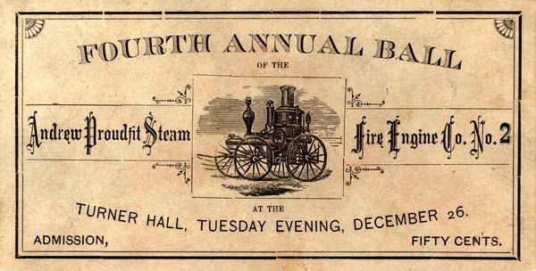 Invitation to the annual ball at Turner Hall, sponsored by Madison's Andrew Proudfit Steam Fire Engine Company #2. The company, which was organized in 1870, was drawn entirely from Madison's German population. As was traditional, the company was named in honor of the mayor. The steam pumper, depicted in the center of the invitation, was a decided improvement over the former ladder company.