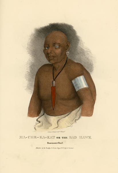 Ma-che-ka-kat, or the Bad Hawk, a Chief of the Monomonie (Menominee) Tribe. Hand-colored lithograph from the Aboriginal Portfolio, painted at the Treaty of Green Bay (1827).