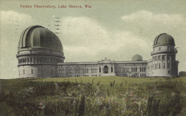 View across field towards the observatory. Caption reads: "Yerkes Observatory, Lake Geneva, Wis."