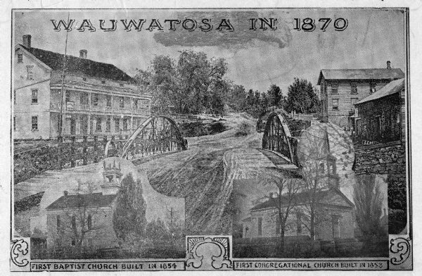 An advertisement featuring Wauwatosa, showing the First Baptist Church, on the left, built in 1854 and the First Congregational Church, on the right built in 1853. A larger view above the churches is of road over a bridge with a large building with porches on the left, and an industrial building on the right on the opposite shoreline. Text at top reads: "Wauwatosa in 1870".