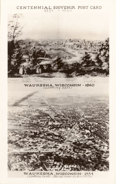 Two aerial views of Waukesha, looking east. Captions read: "Centennial Souvenir Post Card 1834-1934," "Waukesha Wisconsin — 1860 (Lookng East)" and "Waukesha, Wisconsin — 1934 (Looking East) Aerial View by W.S. O'Brien."