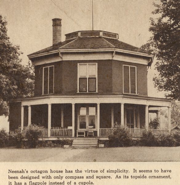 Exterior view of Octagon House. Caption reads: "Neenah's octagon house has the virtue of simplicity. It seems to have been designed with only compass and square. As its topside ornament, it has a flagpole instead of a cupola."