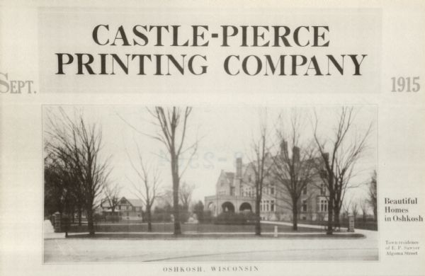 Advertisement reads: "Castle-Pierce Printing Company" and "Sept. 1915". At bottom it reads: "Oshkosh, Wisconsin". Text on right reads: "Beautiful Homes in Oshkosh" and "Town residence of E. P. Sawyer Algoma Street". Home of Philetus Sawyer’s son Edgar. Built in 1908, it became the home of the Oshkosh Public Museum in the 1920s. It still stands (with additions) at 1331 Algoma Boulevard, Oshkosh, WI 54901.