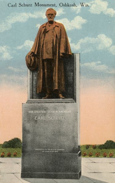The Carl Schurz Monument, presented to the city by John Hicks in 1914. Sculpted by Karl Bitter. Caption reads: "Carl Schurz Monument, Oshkosh, Wis." The text on the monument reads: "Our Greatest German American Carl Schurz; Presented to the City of Oshkosh by John Hicks 1914".