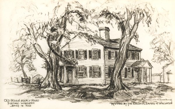 A sketch of the Indian Agency House, located near the site of Fort Winnebago. Text at bottom left reads: "Old Indian Agency House, Portage, Wisconsin, Built in 1832." Text at bottom right reads: "Restored by the Colonial Dames of Wisconsin."
